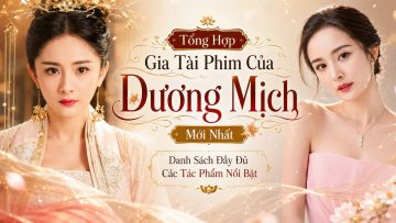 Tổng Hợp Gia Tài Phim Của Dương Mịch Mới Nhất