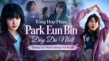 Tổng Hợp Phim Park Eun Bin Đầy Đủ Nhất