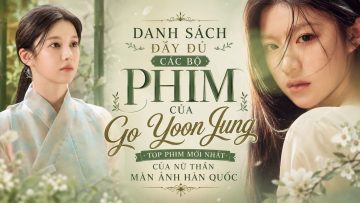Danh Sách Đầy Đủ Các Bộ Phim Của Go Yoon Jung