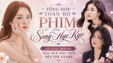 Tổng Hợp Toàn Bộ Phim Của Song Hye Kyo